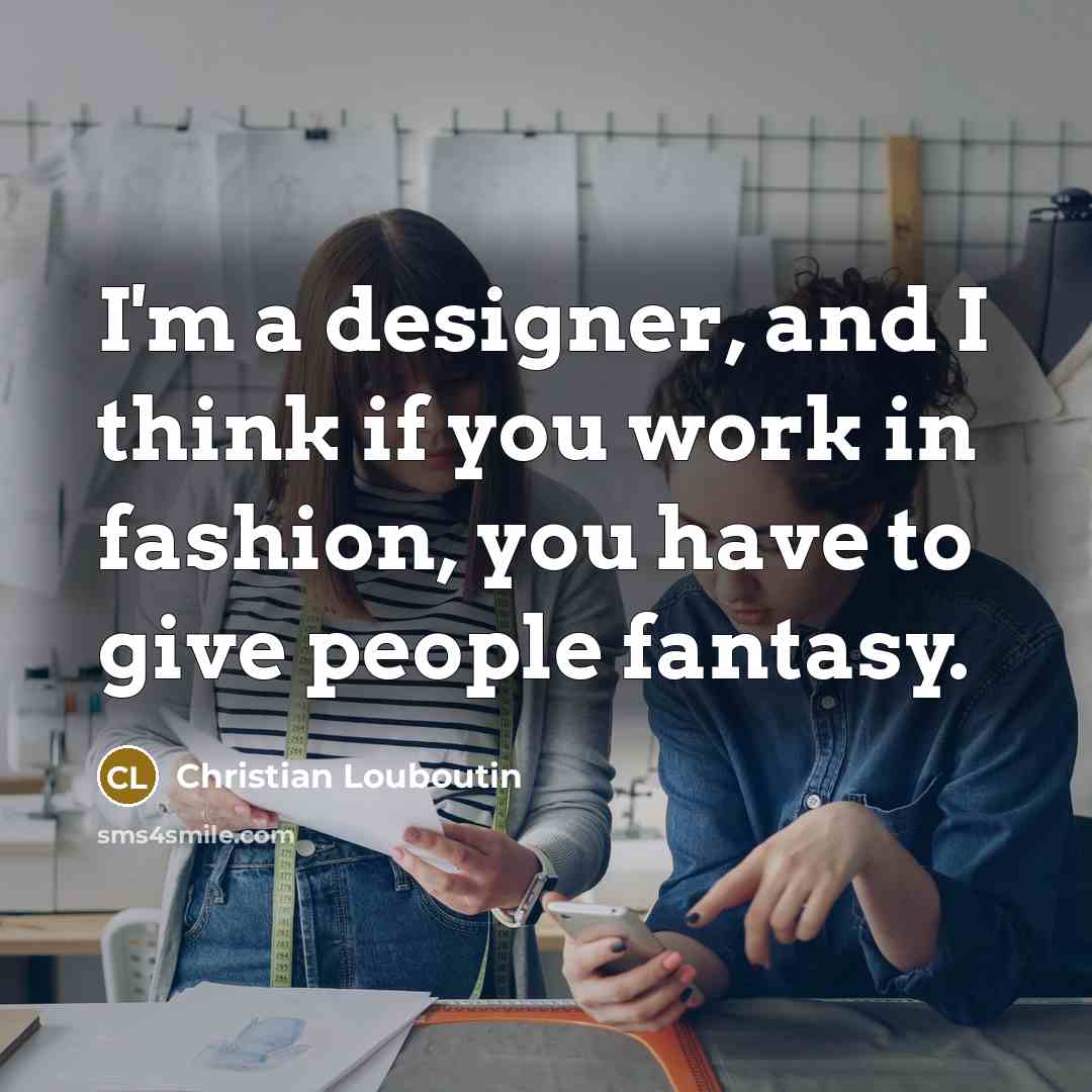 “I'm a designer, and I think if you work in…” quote by Christian Louboutin