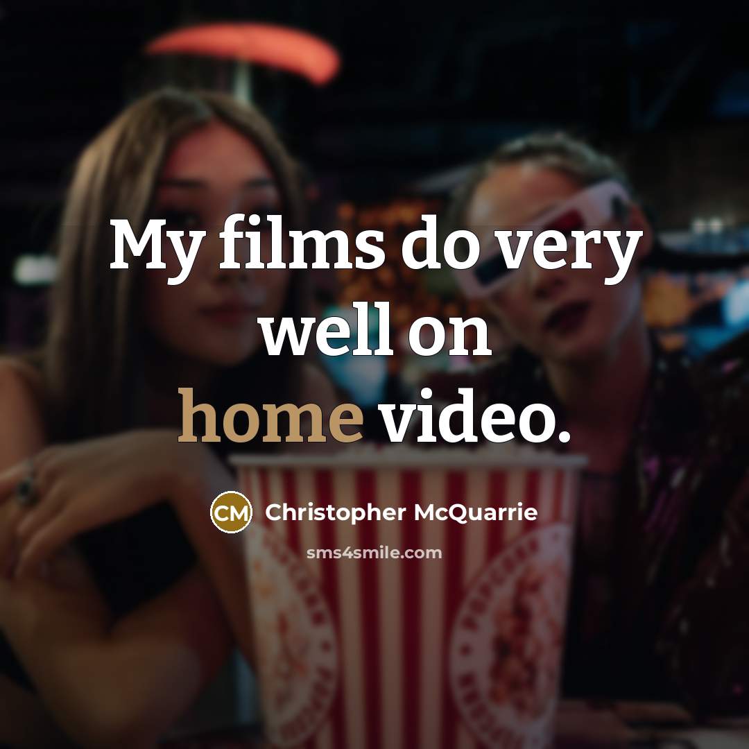 “My films do very well on home video.…” quote by Christopher McQuarrie