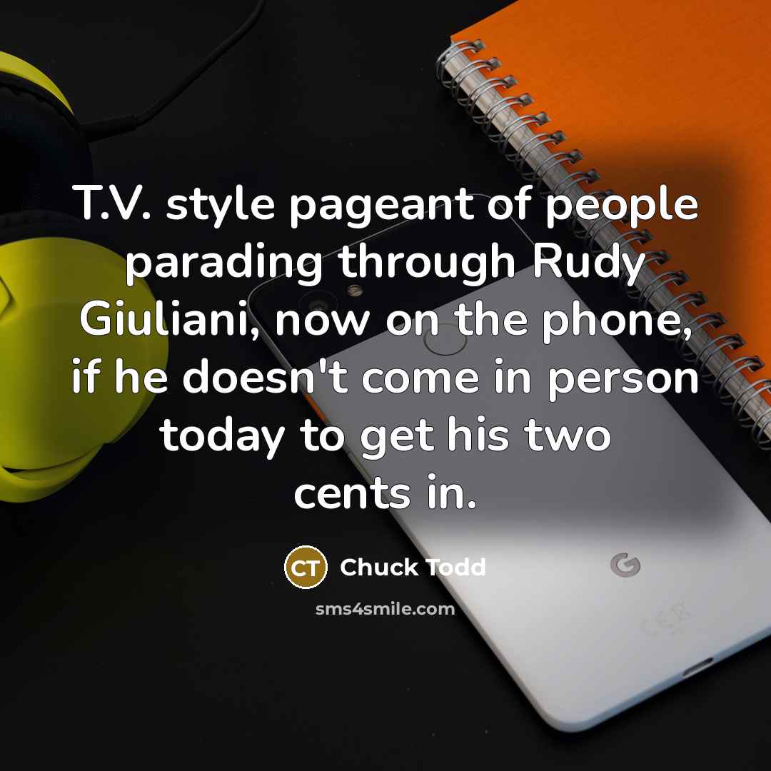 “T.V. style pageant of people parading through Rudy Giuliani, now…” quote by Chuck Todd