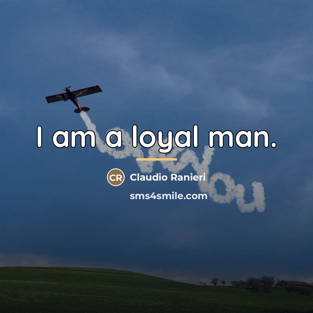 “I am a loyal man.…” quote by Claudio Ranieri