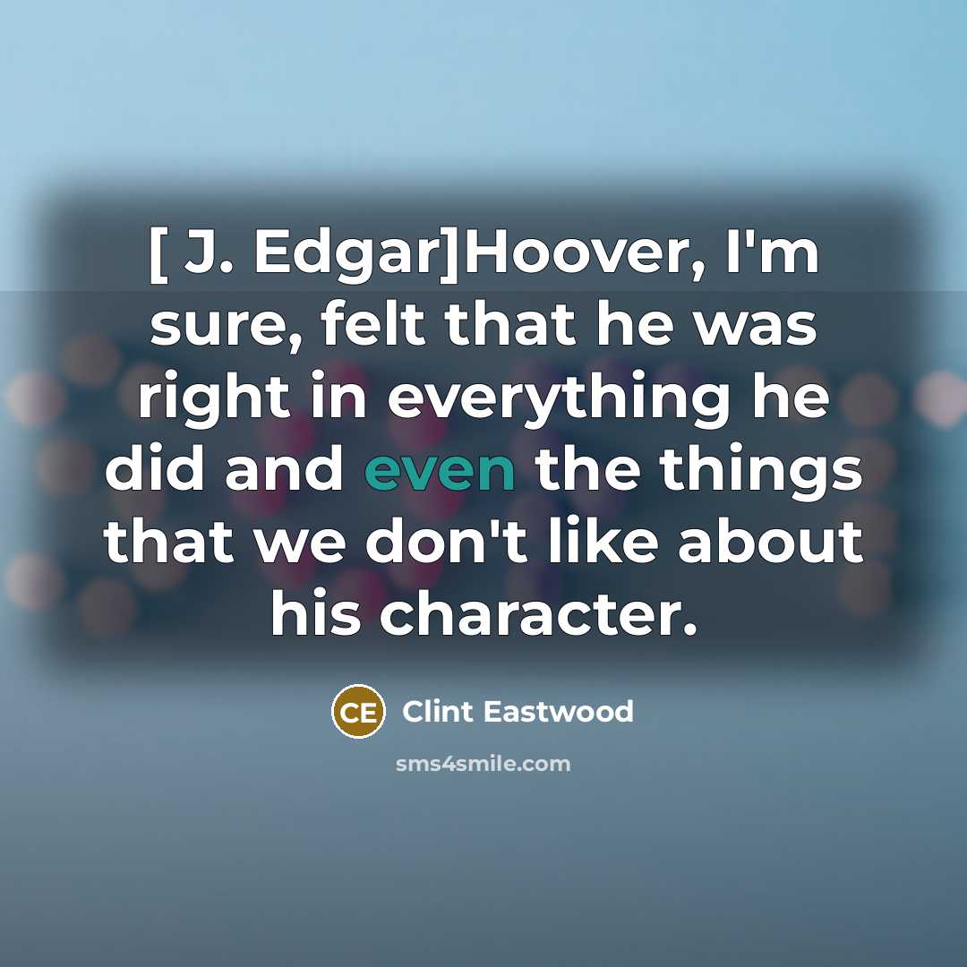 “[ J. Edgar]Hoover, I'm sure, felt that he was right…” quote by Clint Eastwood