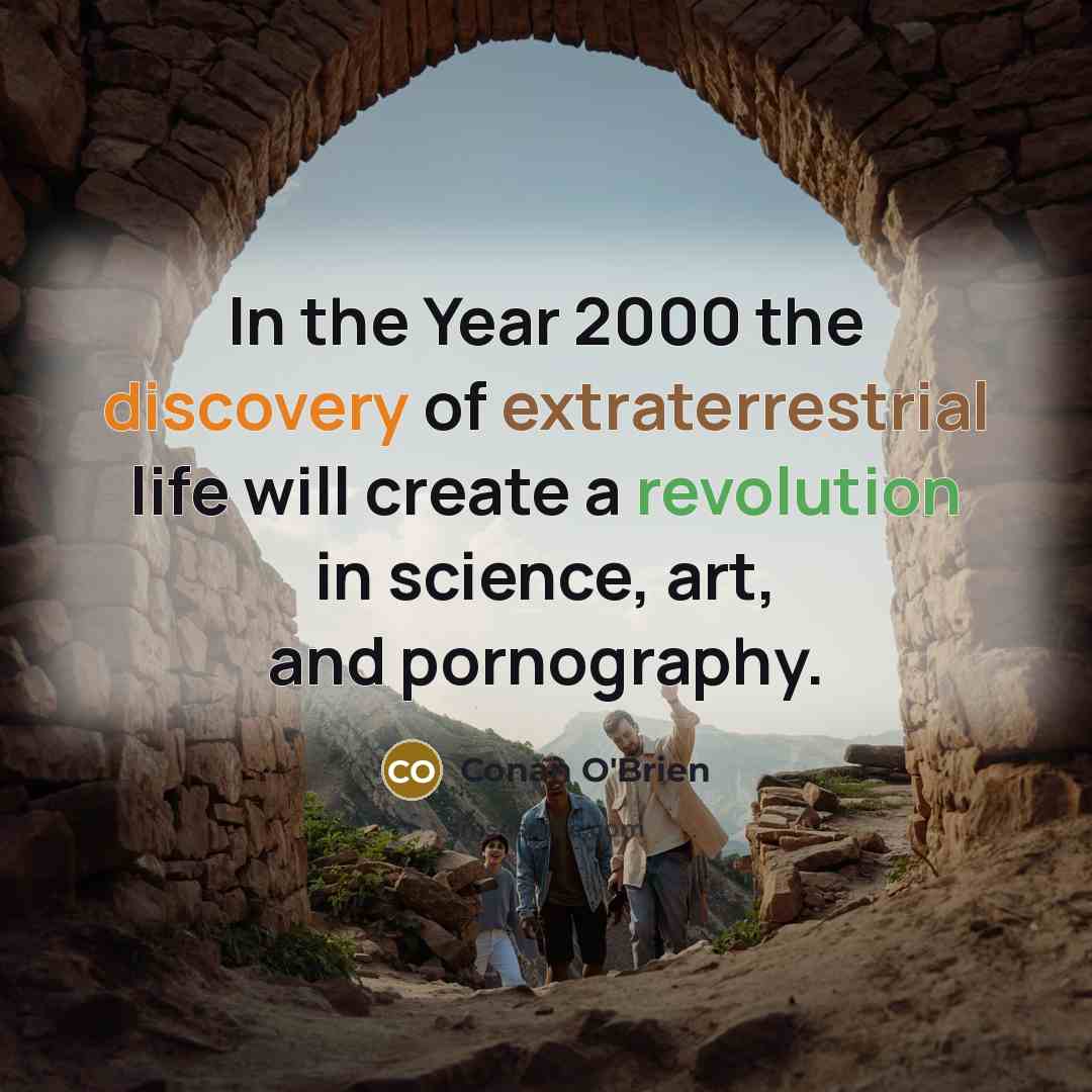 “In the Year 2000 the discovery of extraterrestrial life will…” quote by Conan O'Brien