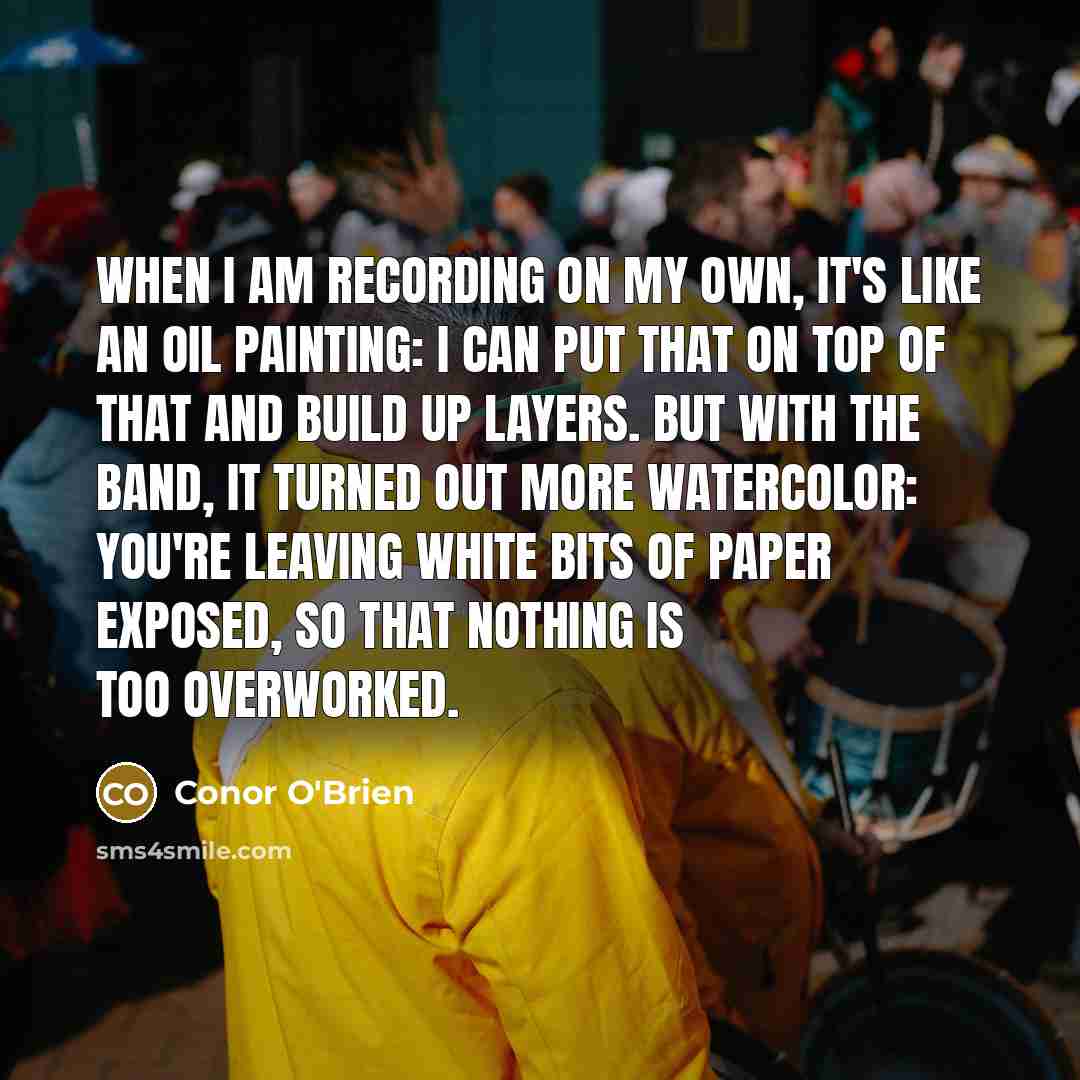 “When I am recording on my own, it's like an…” quote by Conor O'Brien