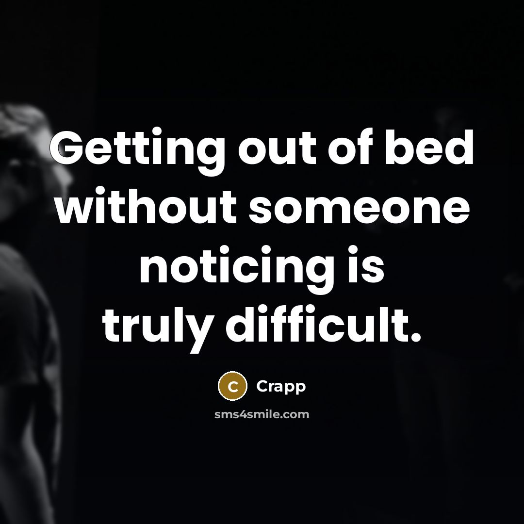 “Getting out of bed without someone noticing is truly difficult.…” quote by Crapp