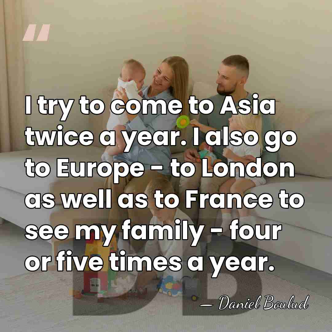 I try to come to Asia twice a year. I also go&hellip; - Daniel Boulud