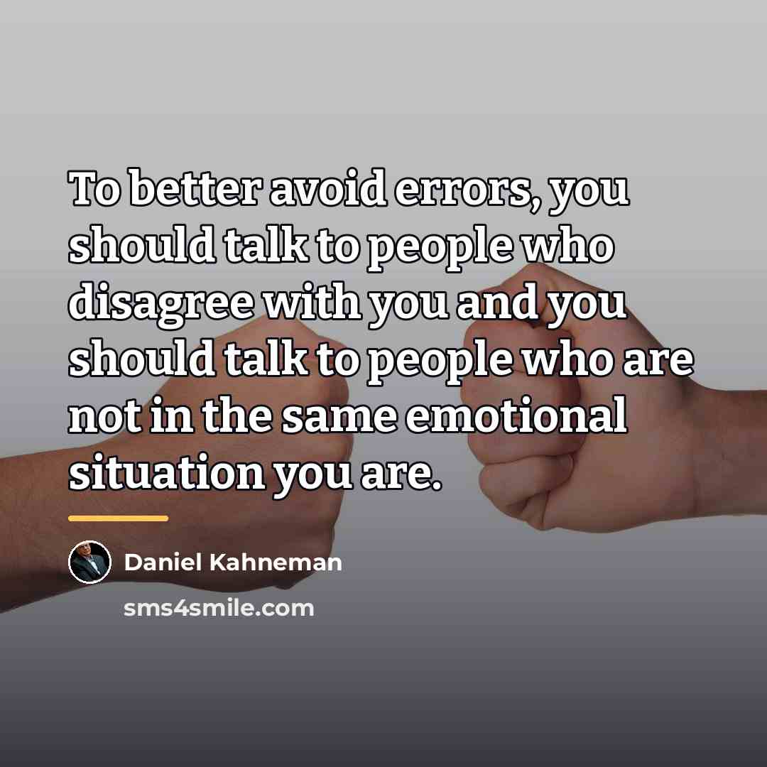 “To better avoid errors, you should talk to people who…” quote by Daniel Kahneman