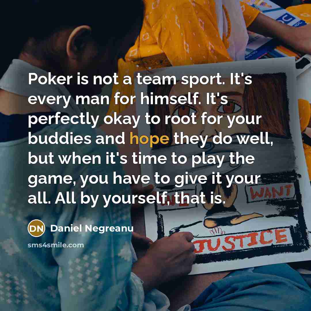 “Poker is not a team sport. It's every man for…” quote by Daniel Negreanu