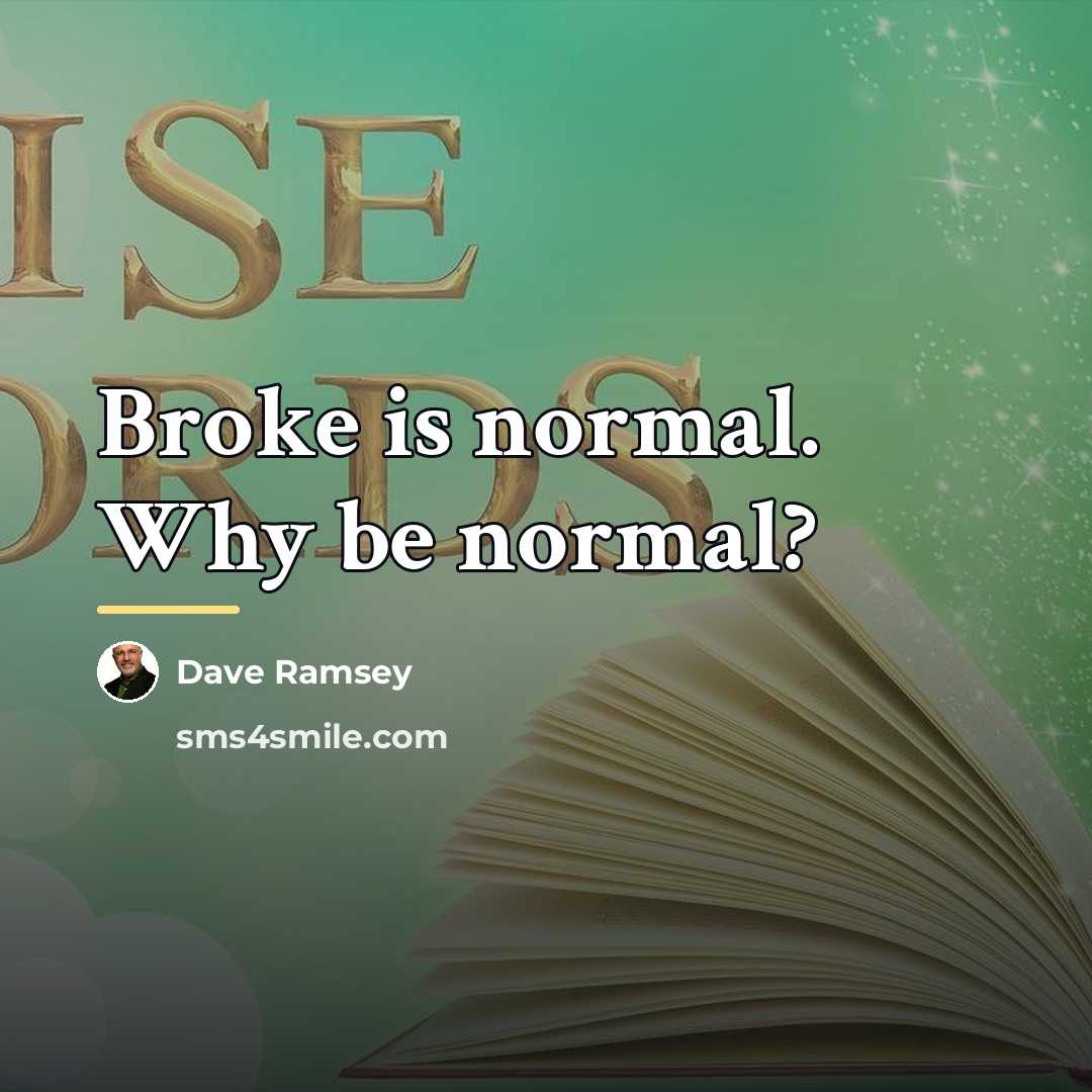 “Broke is normal. Why be normal?…” quote by Dave Ramsey
