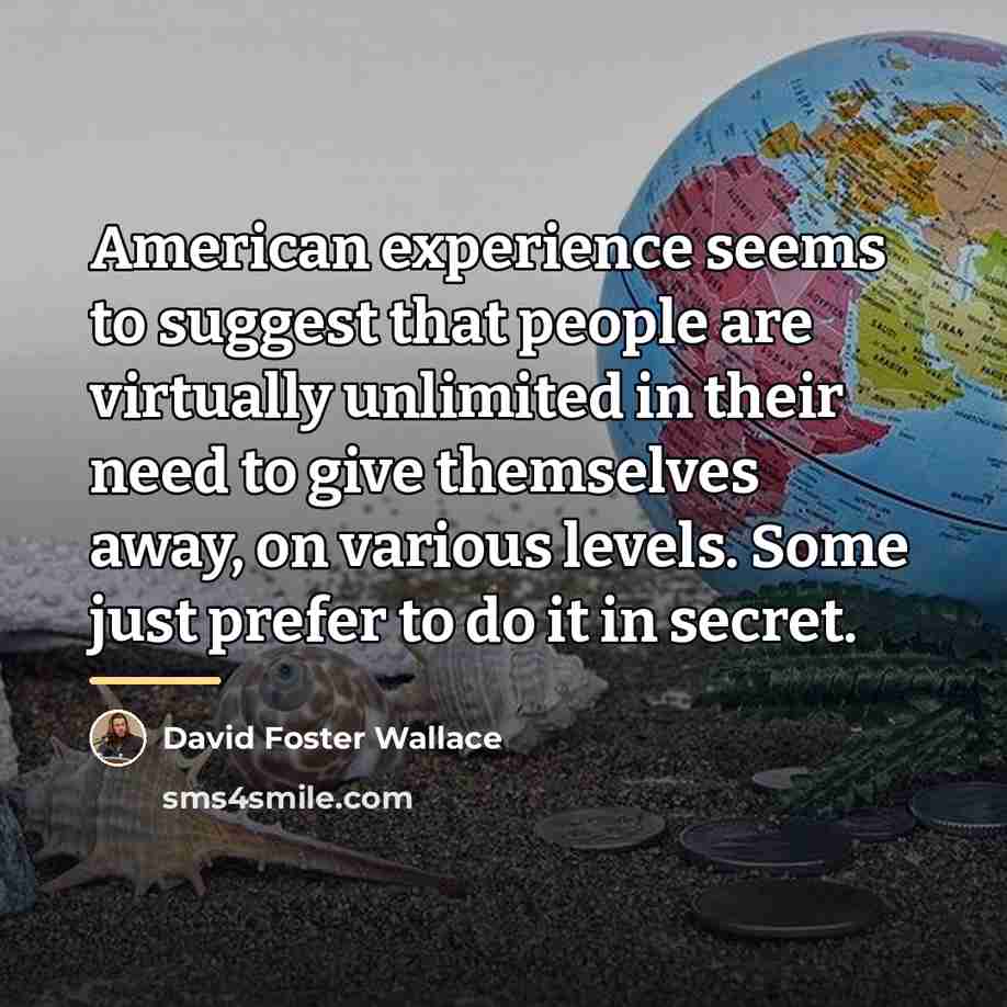 “American experience seems to suggest that people are virtually unlimited…” quote by David Foster Wallace
