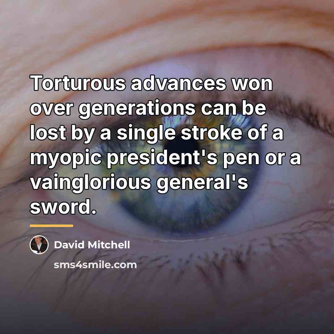 “Torturous advances won over generations can be lost by a…” quote by David Mitchell