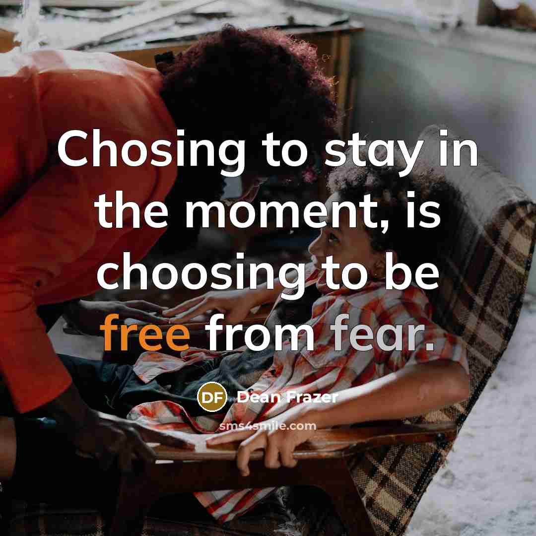 “Chosing to stay in the moment, is choosing to be…” quote by Dean Frazer