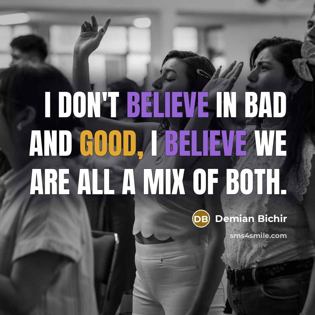 “I don't believe in bad and good, I believe we…” quote by Demian Bichir
