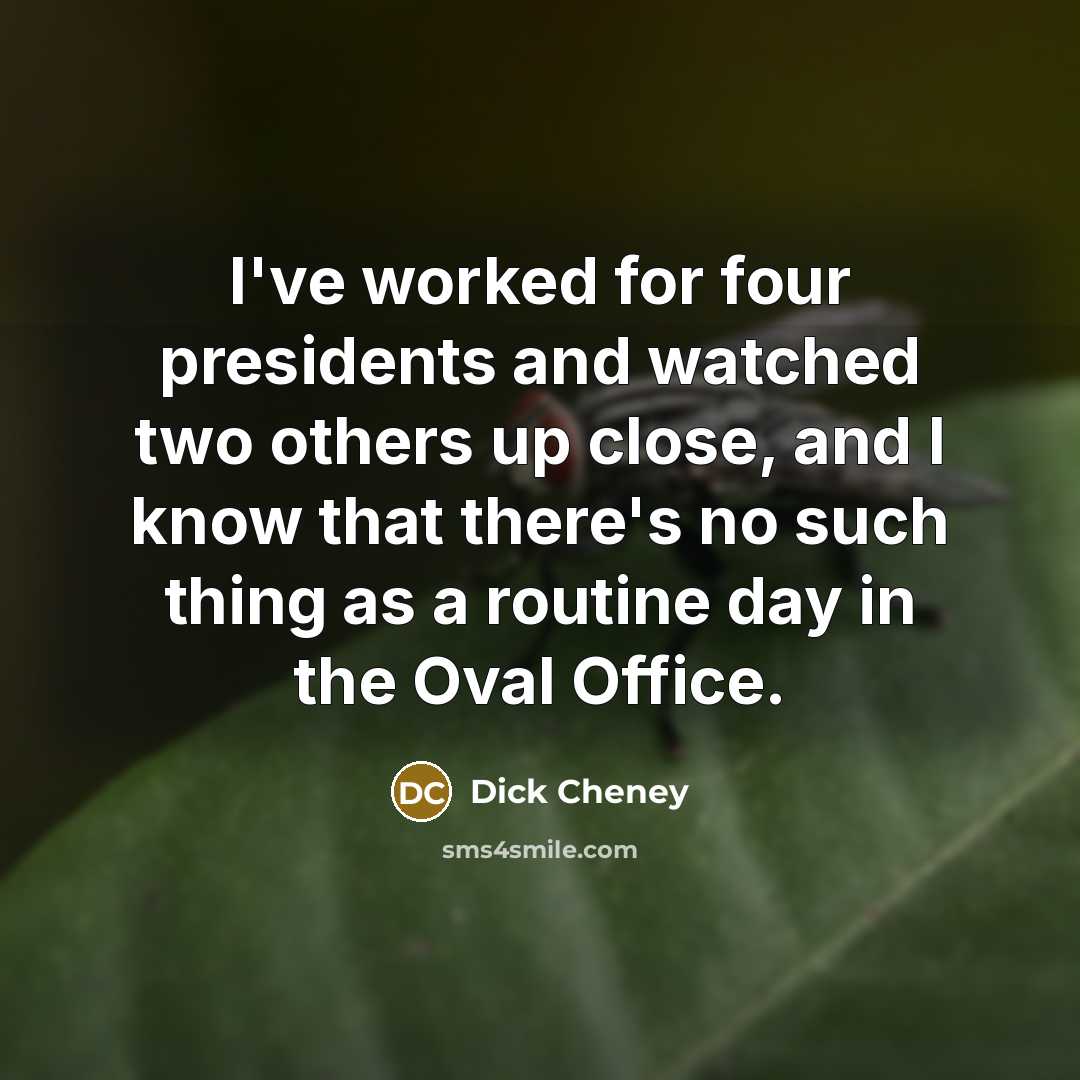“I've worked for four presidents and watched two others up…” quote by Dick Cheney