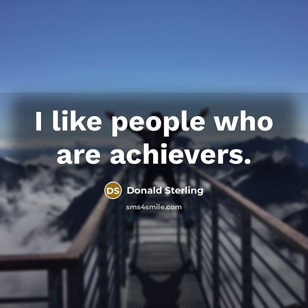 “I like people who are achievers.…” quote by Donald Sterling