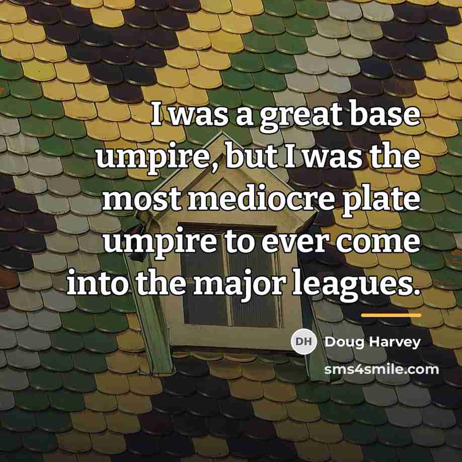 “I was a great base umpire, but I was the…” quote by Doug Harvey