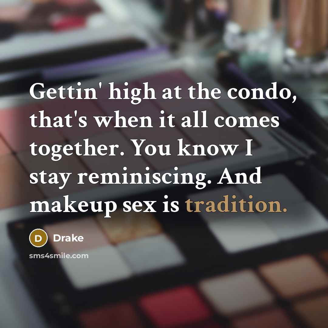 “Gettin' high at the condo, that's when it all comes…” quote by Drake