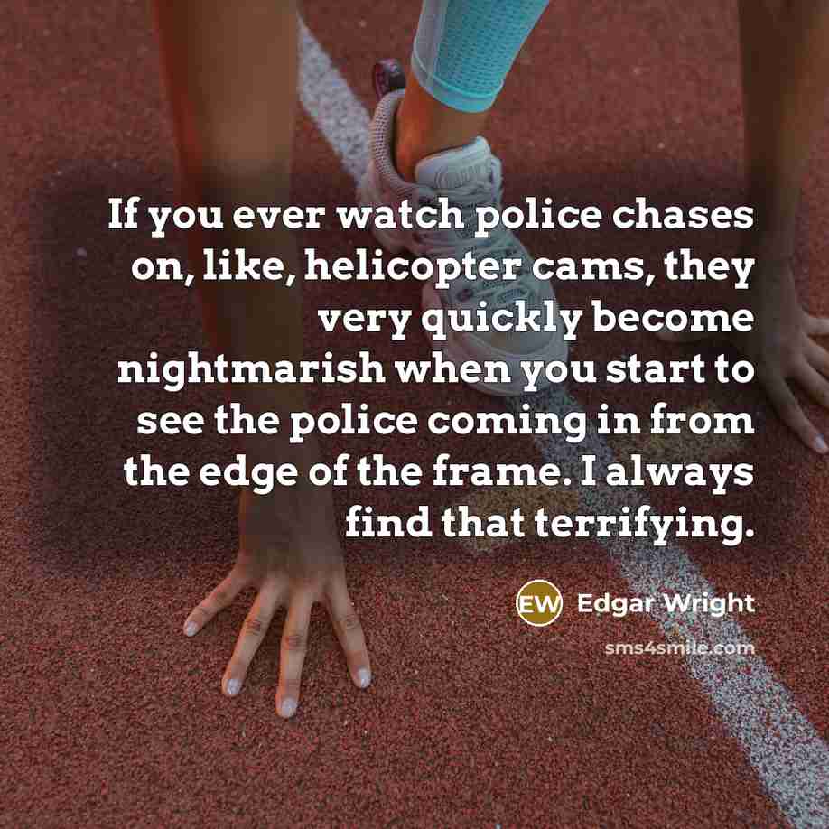 “If you ever watch police chases on, like, helicopter cams,…” quote by Edgar Wright