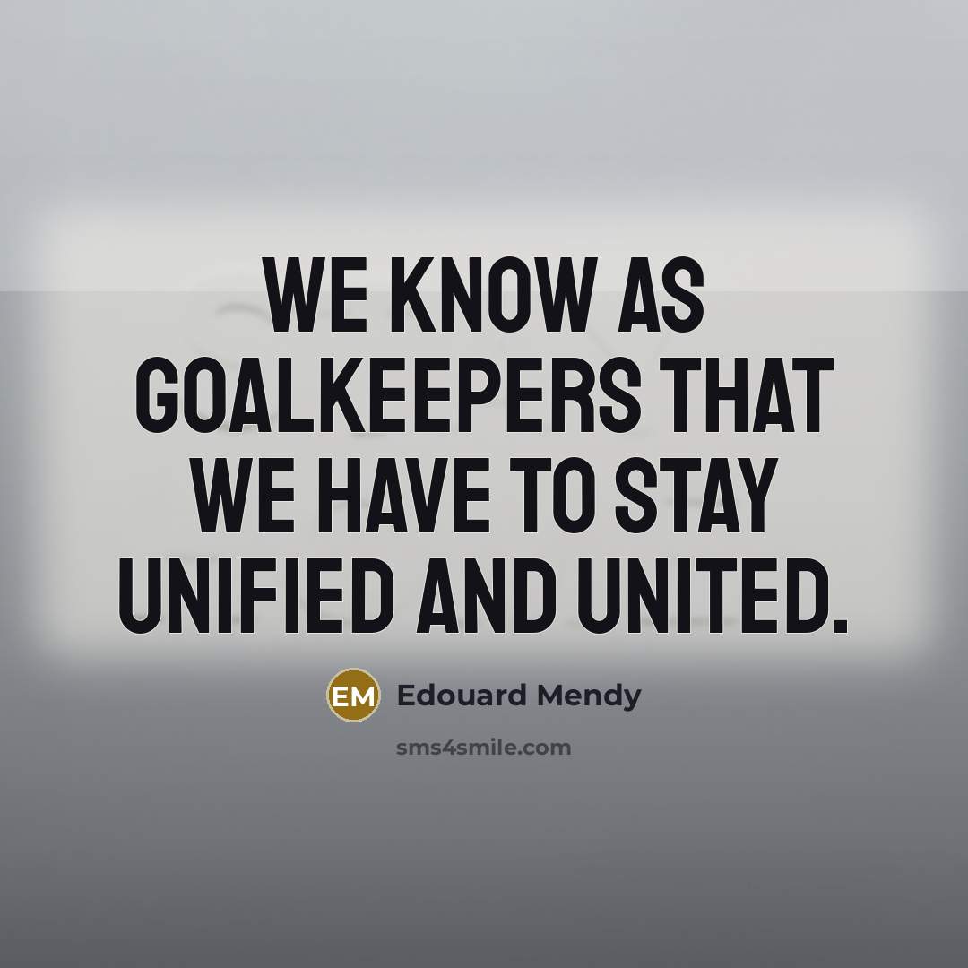 “We know as goalkeepers that we have to stay unified…” quote by Edouard Mendy