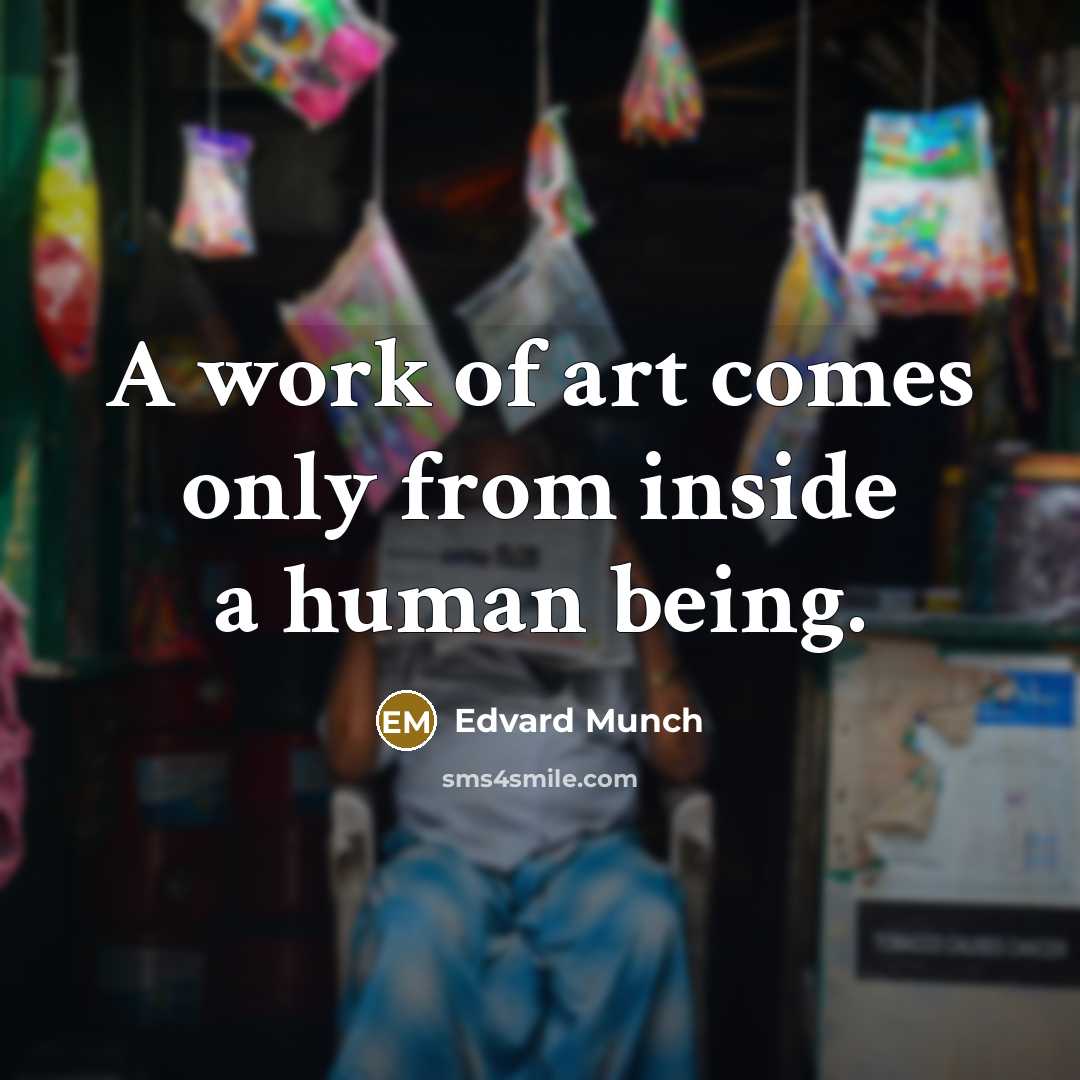 “A work of art comes only from inside a human…” quote by Edvard Munch