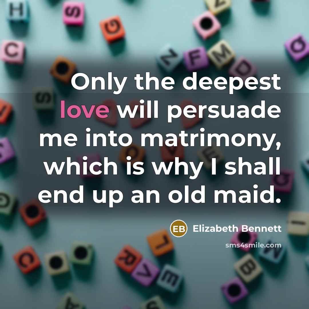 “Only the deepest love will persuade me into matrimony, which…” quote by Elizabeth Bennett