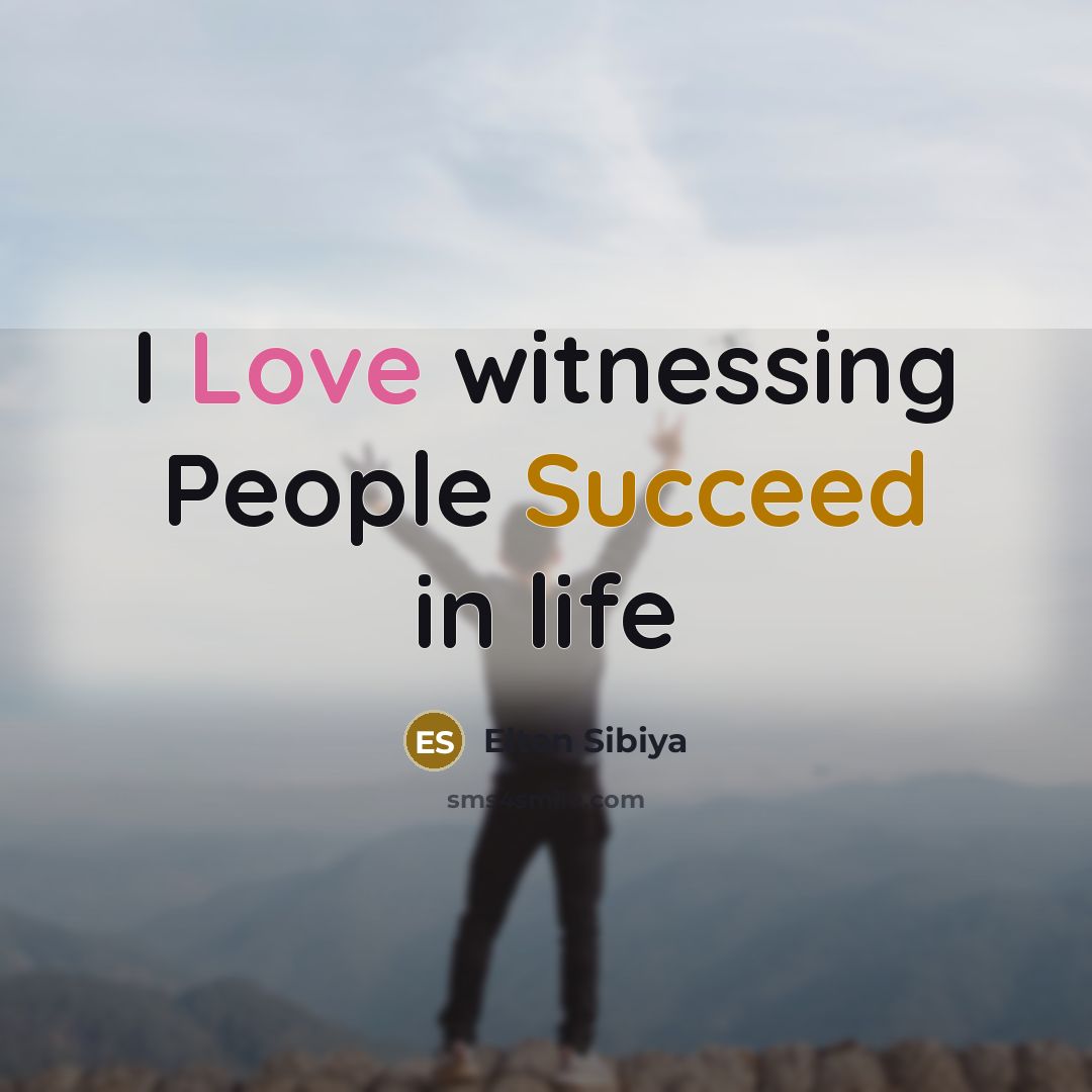 “I Love witnessing People Succeed in life…” quote by Elton Sibiya