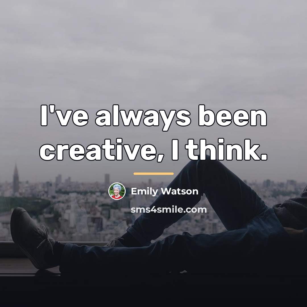 “I've always been creative, I think.…” quote by Emily Watson