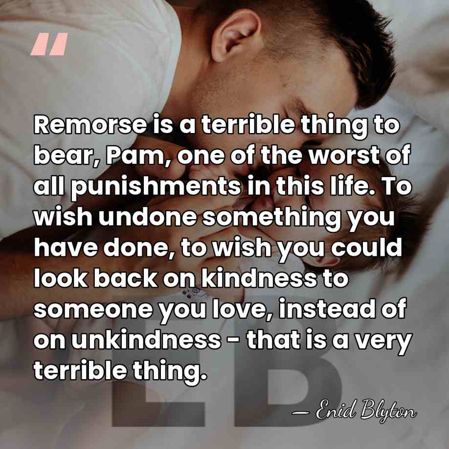 Remorse is a terrible thing to bear, Pam, one of the worst&hellip; - Enid Blyton