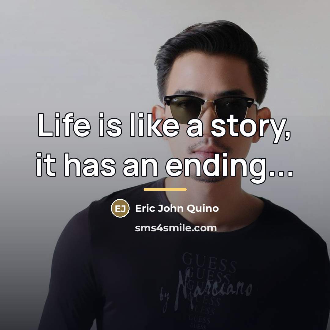 “Life is like a story, it has an ending...…” quote by Eric John Quino