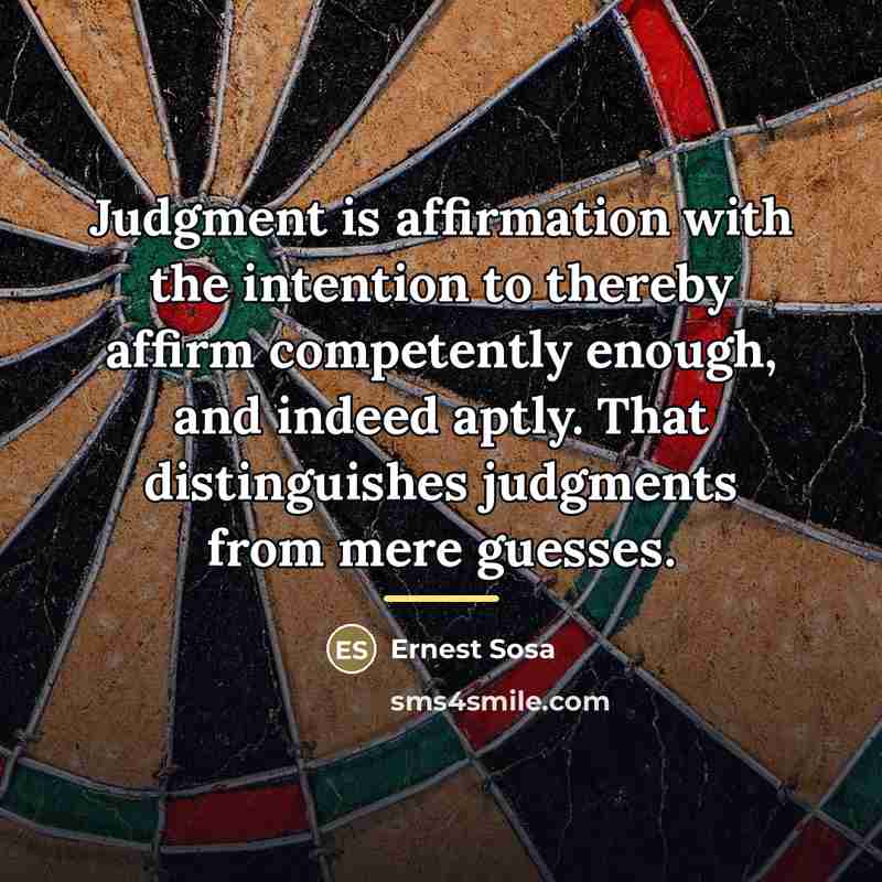 “Judgment is affirmation with the intention to thereby affirm competently…” quote by Ernest Sosa