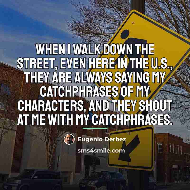“When I walk down the street, even here in the…” quote by Eugenio Derbez