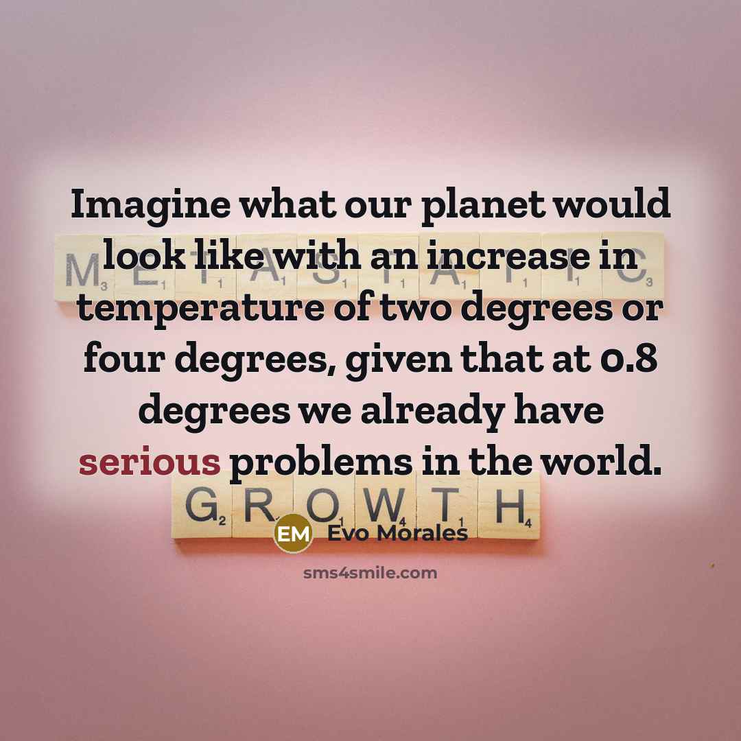 “Imagine what our planet would look like with an increase…” quote by Evo Morales