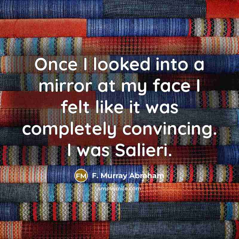 “Once I looked into a mirror at my face I…” quote by F. Murray Abraham