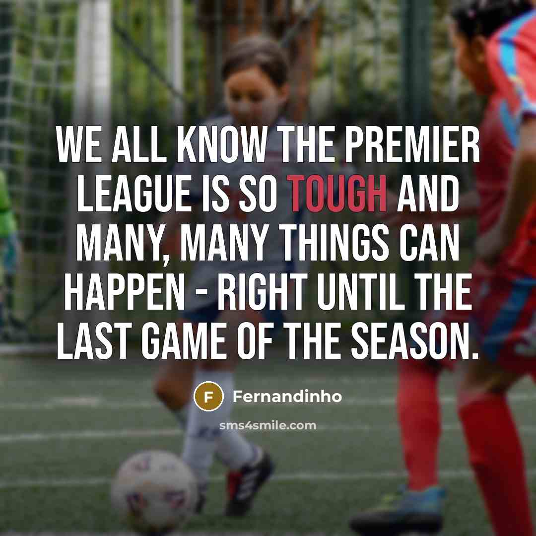 “We all know the Premier League is so tough and…” quote by Fernandinho