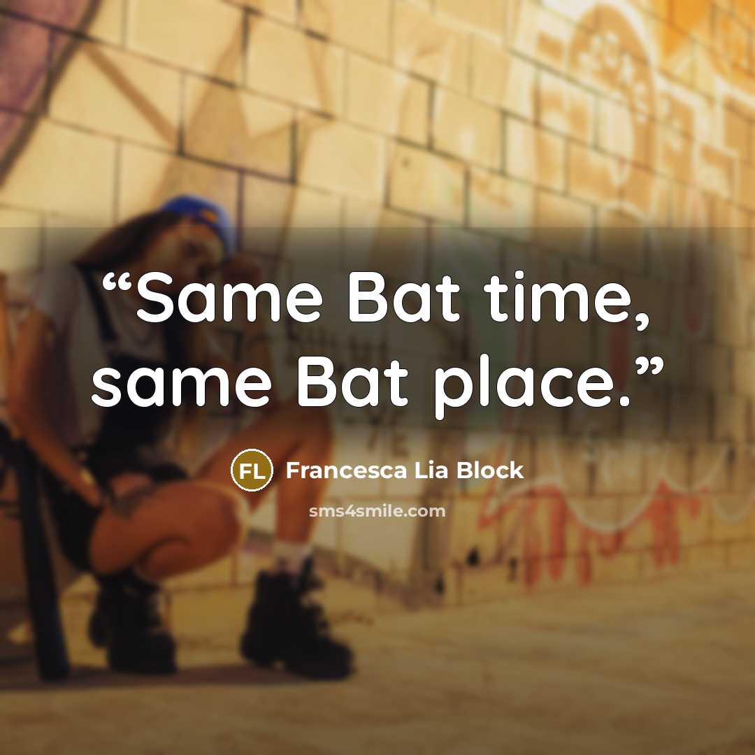“Same Bat time, same Bat place.” quote by Francesca Lia Block