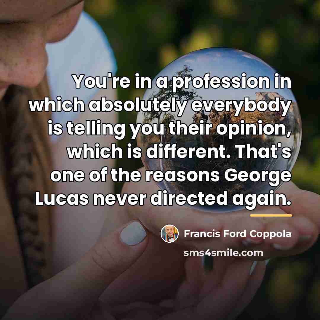 “You're in a profession in which absolutely everybody is telling…” quote by Francis Ford Coppola