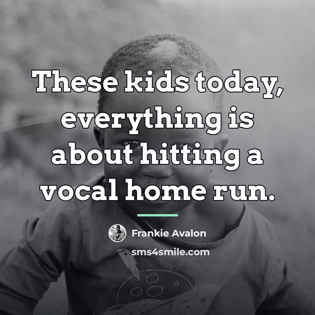 “These kids today, everything is about hitting a vocal home…” quote by Frankie Avalon