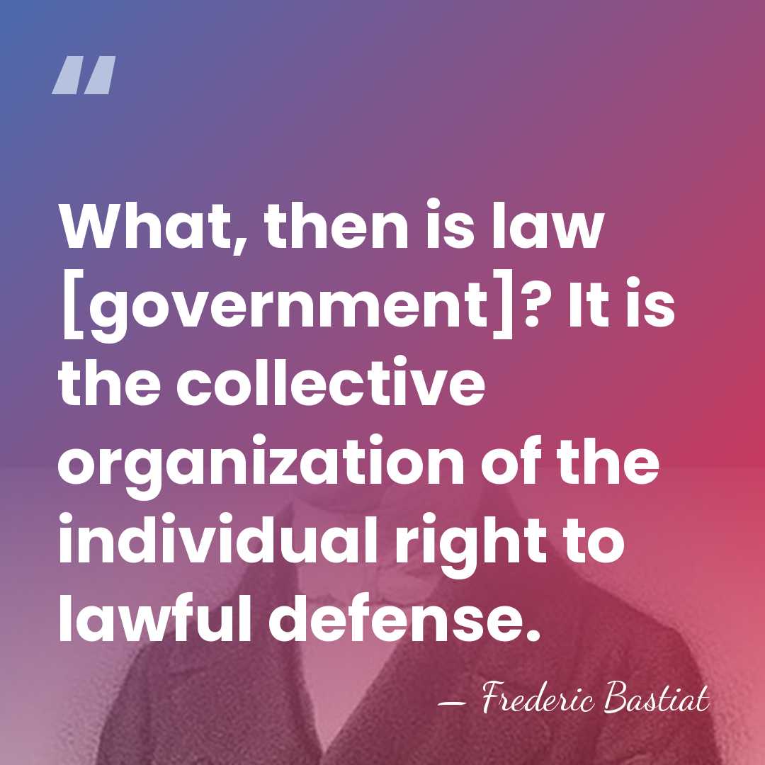 What, then is law [government]? It is the collective organization of the&hellip; - Frederic Bastiat