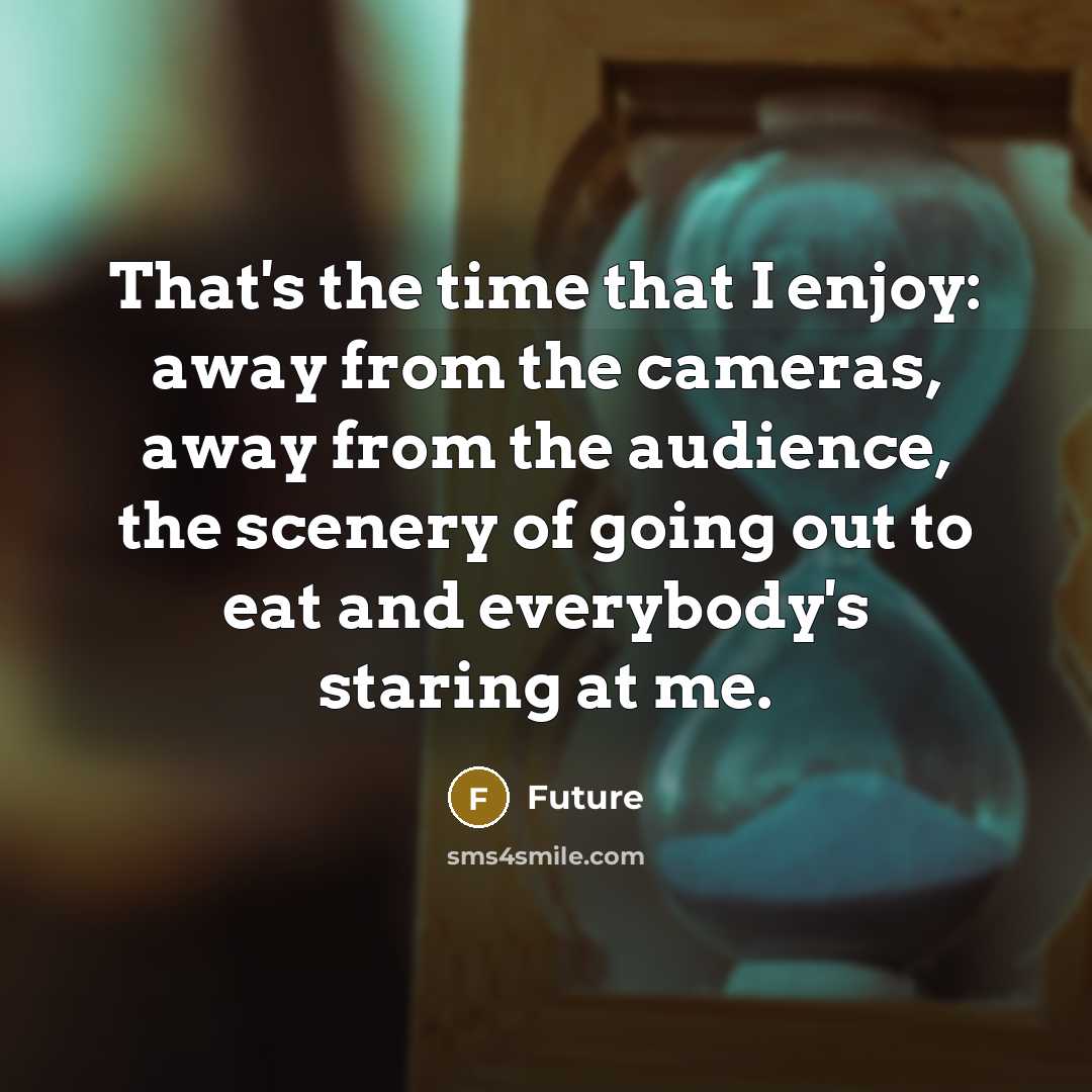 “That's the time that I enjoy: away from the cameras,…” quote by Future