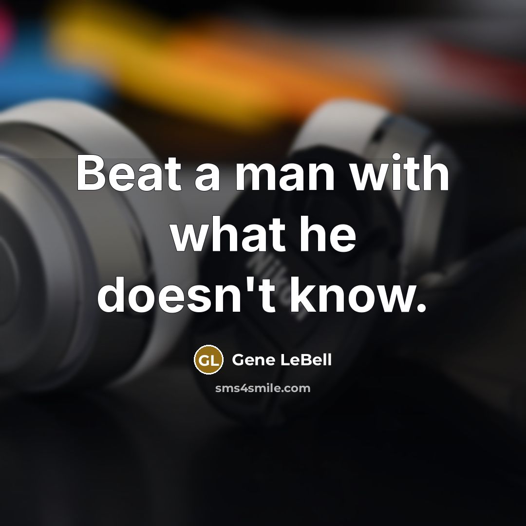 “Beat a man with what he doesn't know.” quote by Gene LeBell