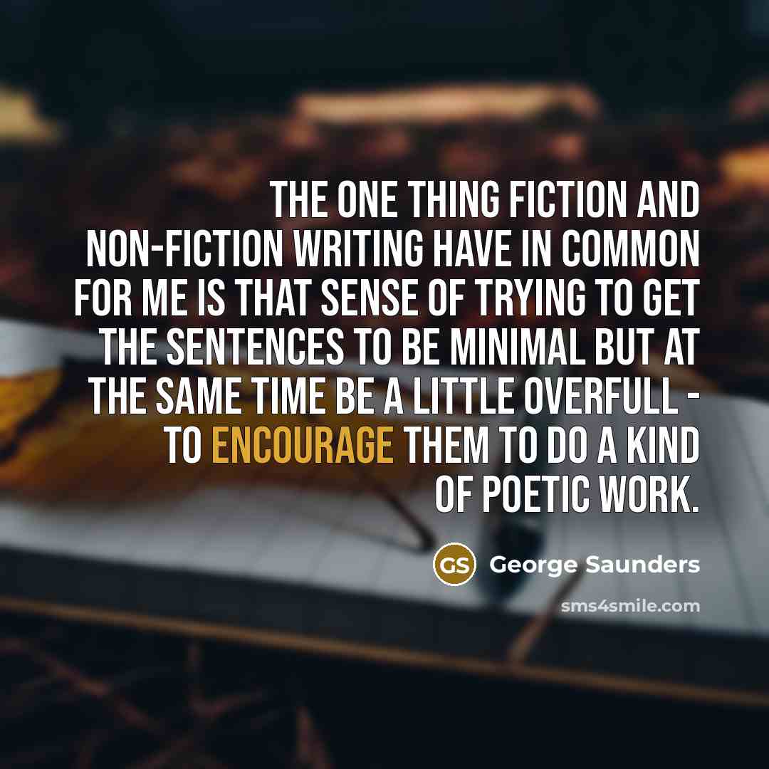 “The one thing fiction and non-fiction writing have in common…” quote by George Saunders