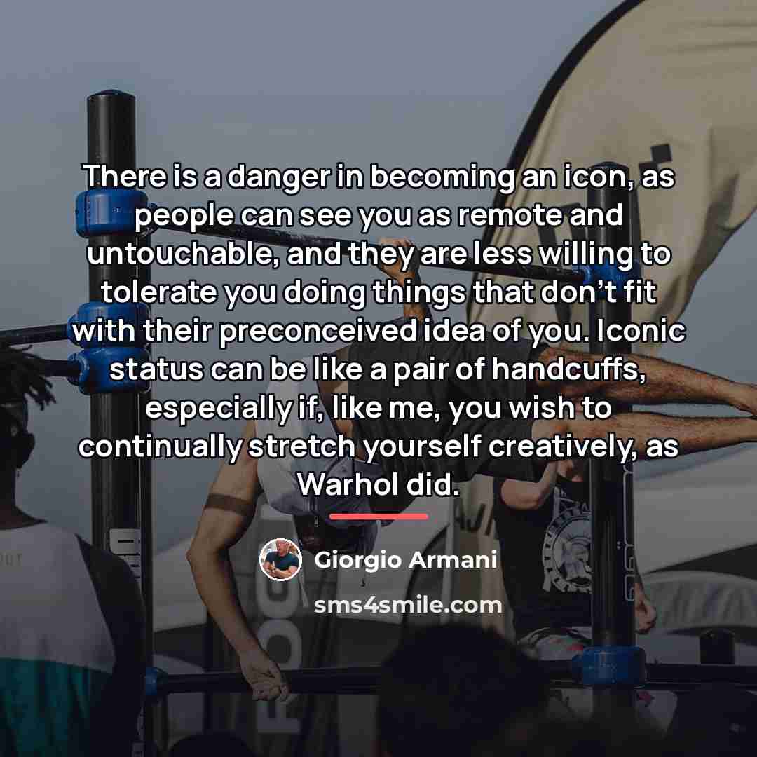 “There is a danger in becoming an icon, as people…” quote by Giorgio Armani