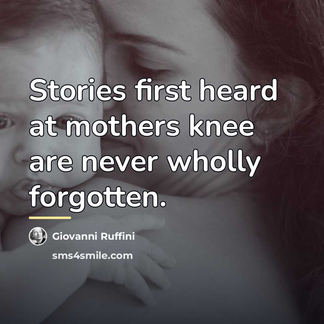 “Stories first heard at mothers knee are never wholly forgotten.…” quote by Giovanni Ruffini