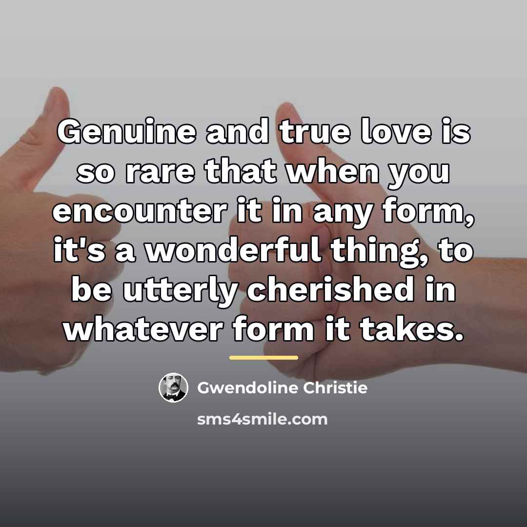 “Genuine and true love is so rare that when you…” quote by Gwendoline Christie
