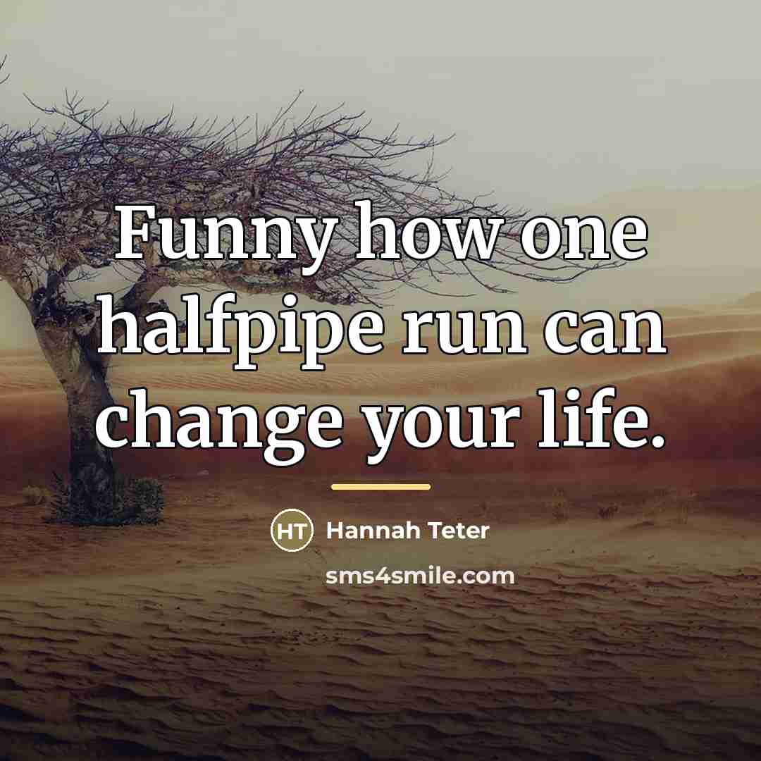 “Funny how one halfpipe run can change your life.…” quote by Hannah Teter