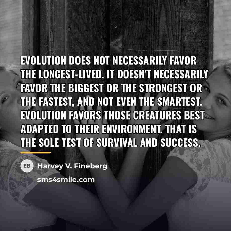 “Evolution does not necessarily favor the longest-lived. It doesn't necessarily…” quote by Harvey V. Fineberg