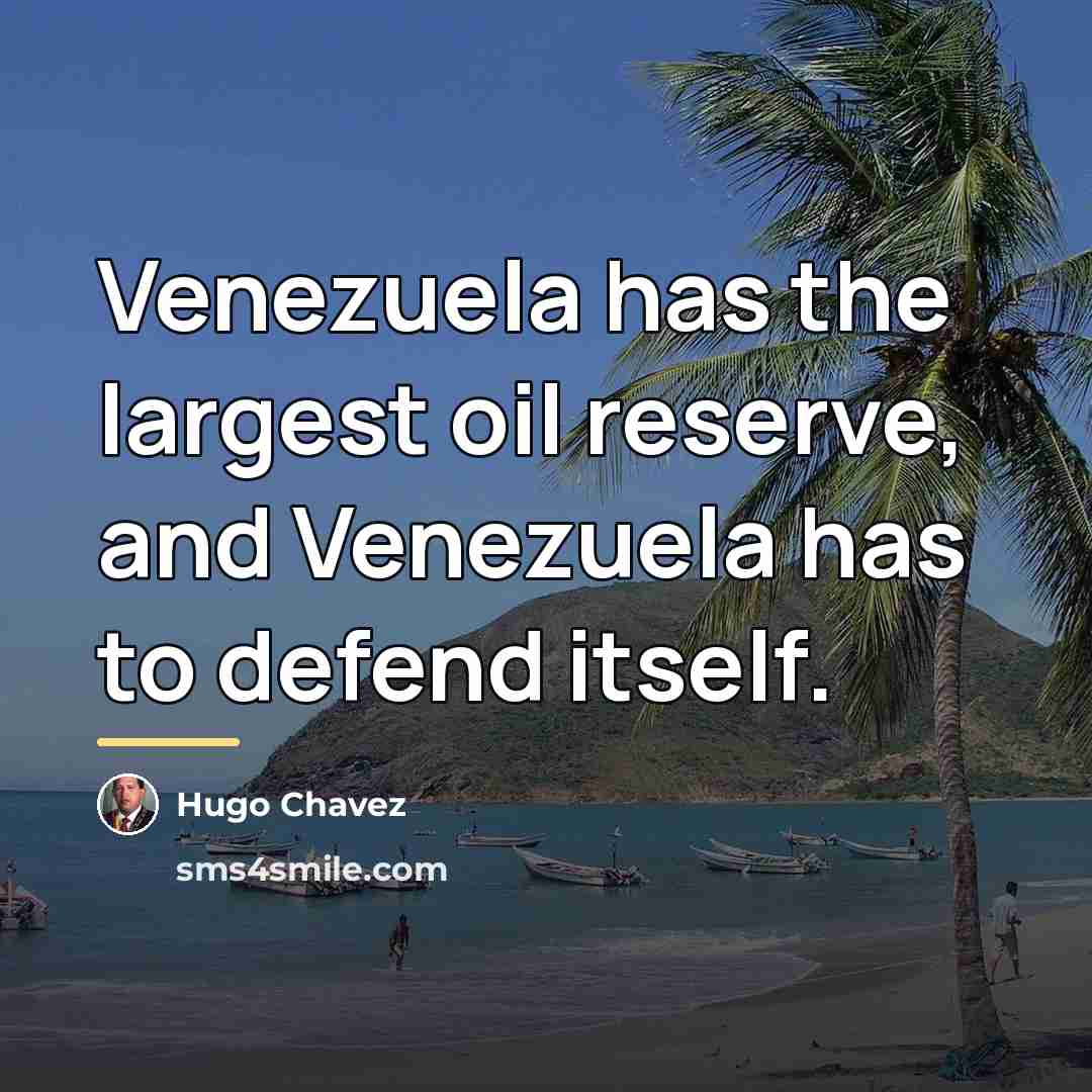 “Venezuela has the largest oil reserve, and Venezuela has to…” quote by Hugo Chavez