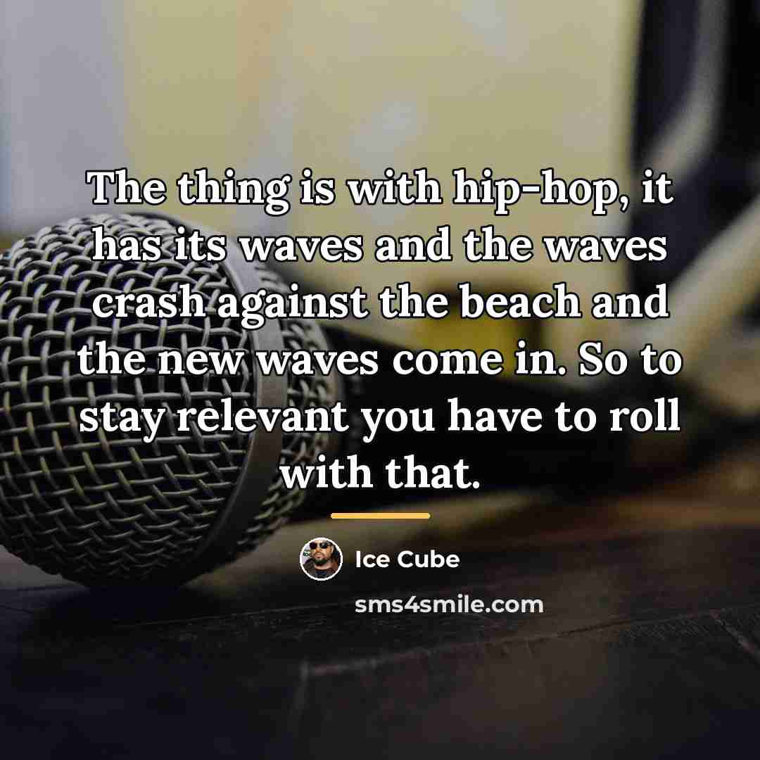 “The thing is with hip-hop, it has its waves and…” quote by Ice Cube