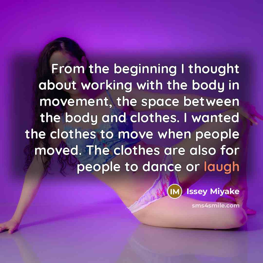 “From the beginning I thought about working with the body…” quote by Issey Miyake