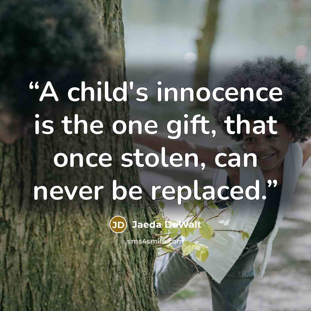 “A child's innocence is the one gift, that once stolen, can never be replaced.” quote by Jaeda DeWalt
