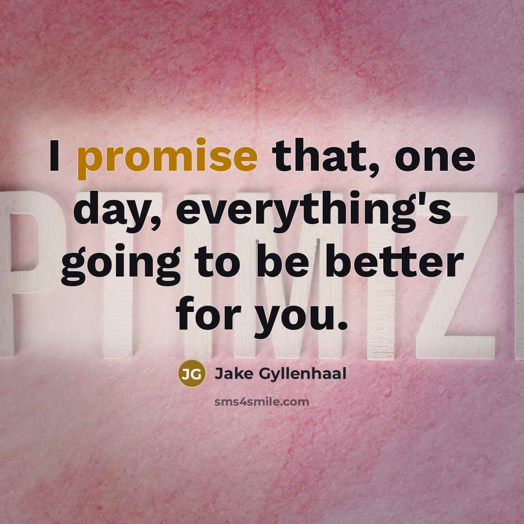 “I promise that, one day, everything's going to be better…” quote by Jake Gyllenhaal